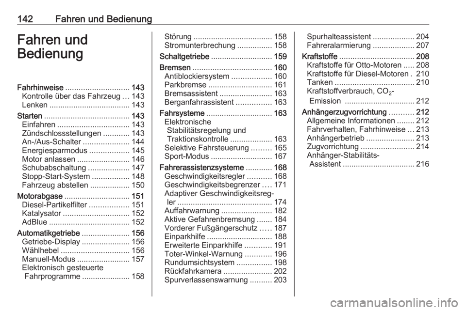 OPEL GRANDLAND X 2018  Betriebsanleitung (in German) 142Fahren und BedienungFahren und
BedienungFahrhinweise ............................. 143
Kontrolle über das Fahrzeug ...143
Lenken ..................................... 143
Starten .................