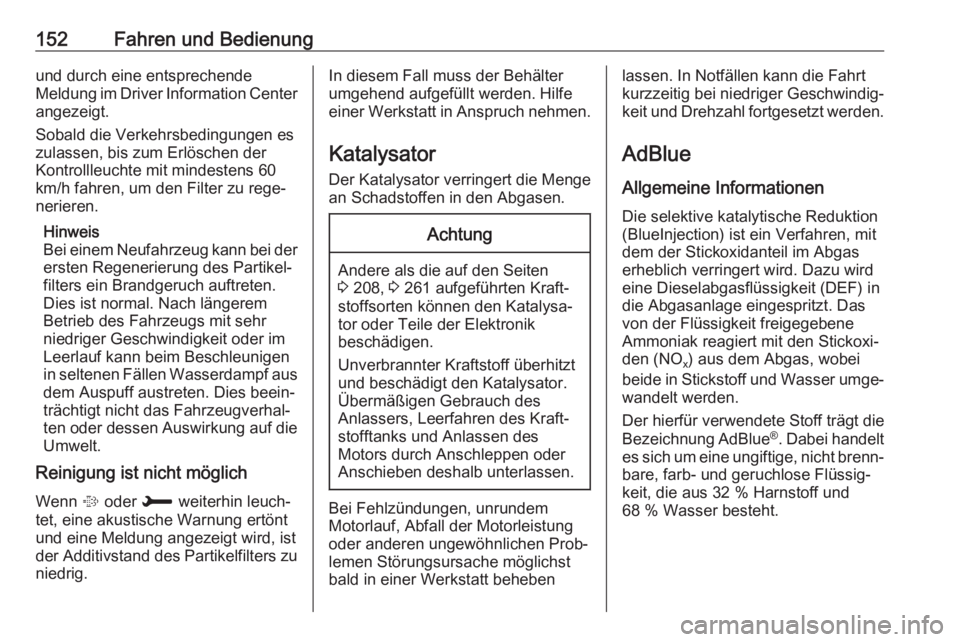 OPEL GRANDLAND X 2018  Betriebsanleitung (in German) 152Fahren und Bedienungund durch eine entsprechende
Meldung im Driver Information Center angezeigt.
Sobald die Verkehrsbedingungen es
zulassen, bis zum Erlöschen der
Kontrollleuchte mit mindestens 60
