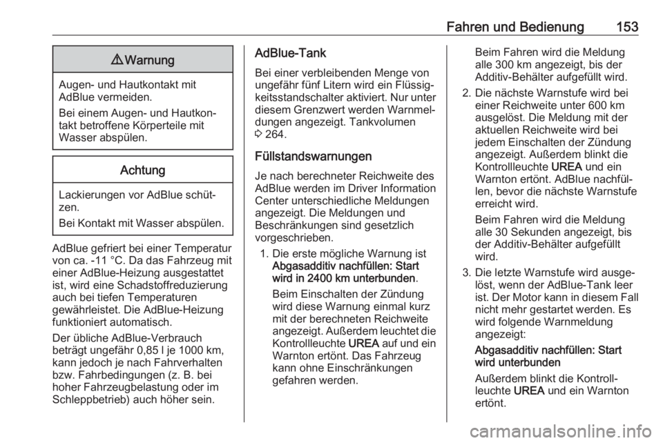OPEL GRANDLAND X 2018  Betriebsanleitung (in German) Fahren und Bedienung1539Warnung
Augen- und Hautkontakt mit
AdBlue vermeiden.
Bei einem Augen- und Hautkon‐ takt betroffene Körperteile mit
Wasser abspülen.
Achtung
Lackierungen vor AdBlue schüt�