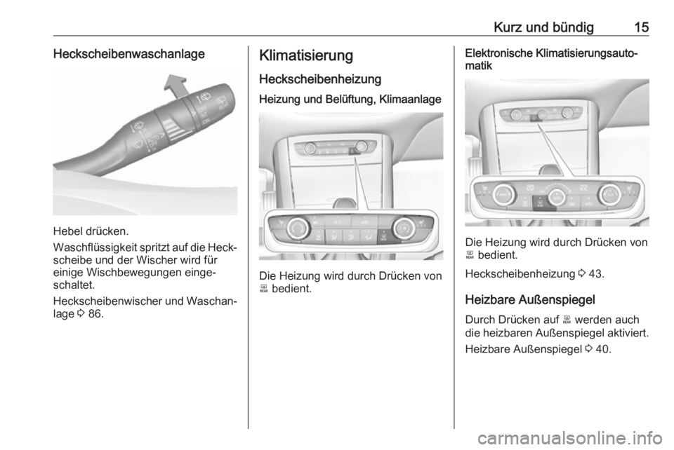 OPEL GRANDLAND X 2018  Betriebsanleitung (in German) Kurz und bündig15Heckscheibenwaschanlage
Hebel drücken.
Waschflüssigkeit spritzt auf die Heck‐
scheibe und der Wischer wird für
einige Wischbewegungen einge‐ schaltet.
Heckscheibenwischer und 