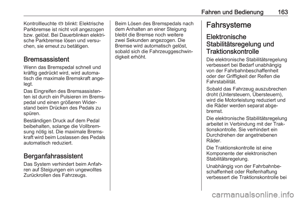 OPEL GRANDLAND X 2018  Betriebsanleitung (in German) Fahren und Bedienung163Kontrollleuchte m blinkt: Elektrische
Parkbremse ist nicht voll angezogen
bzw. gelöst. Bei Dauerblinken elektri‐
sche Parkbremse lösen und versu‐
chen, sie erneut zu betä