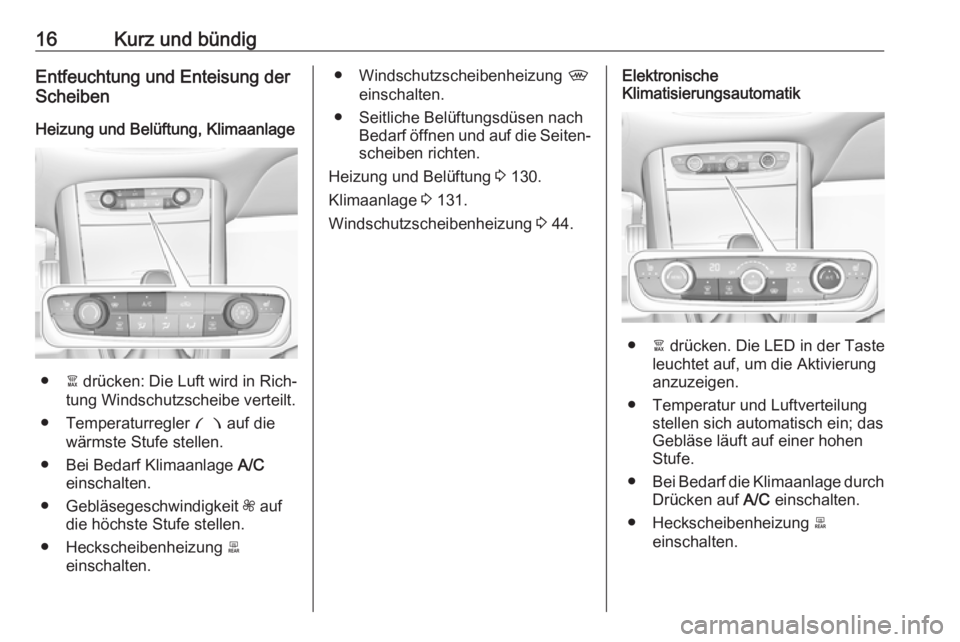 OPEL GRANDLAND X 2018  Betriebsanleitung (in German) 16Kurz und bündigEntfeuchtung und Enteisung der
Scheiben
Heizung und Belüftung, Klimaanlage
● à drücken: Die Luft wird in Rich‐
tung Windschutzscheibe verteilt.
● Temperaturregler  £ auf di