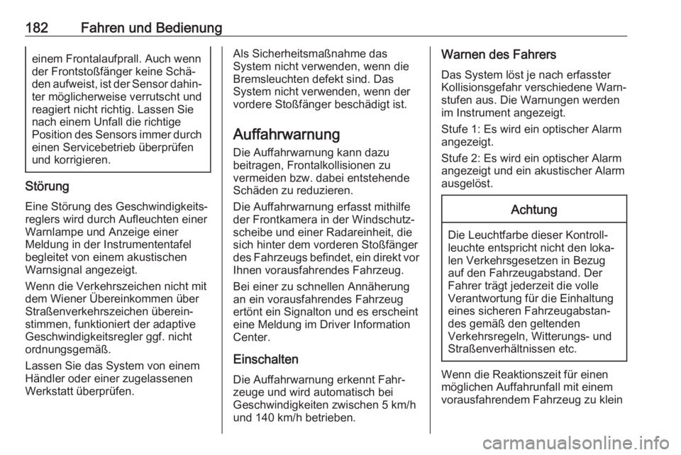 OPEL GRANDLAND X 2018  Betriebsanleitung (in German) 182Fahren und Bedienungeinem Frontalaufprall. Auch wenn
der Frontstoßfänger keine Schä‐
den aufweist, ist der Sensor dahin‐
ter möglicherweise verrutscht und
reagiert nicht richtig. Lassen Sie