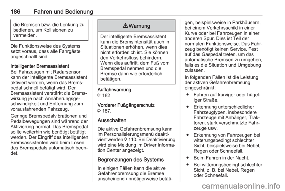 OPEL GRANDLAND X 2018  Betriebsanleitung (in German) 186Fahren und Bedienungdie Bremsen bzw. die Lenkung zu
bedienen, um Kollisionen zu
vermeiden.
Die Funktionsweise des Systems
setzt voraus, dass alle Fahrgäste
angeschnallt sind.
Intelligenter Bremsas