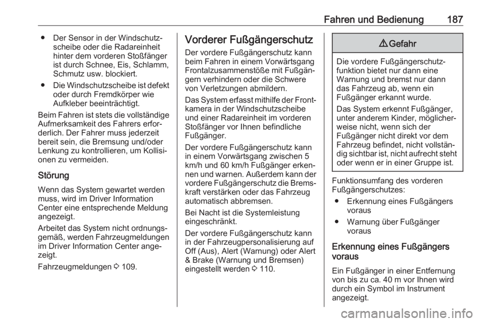 OPEL GRANDLAND X 2018  Betriebsanleitung (in German) Fahren und Bedienung187● Der Sensor in der Windschutz‐scheibe oder die Radareinheit
hinter dem vorderen Stoßfänger
ist durch Schnee, Eis, Schlamm,
Schmutz usw. blockiert.
● Die Windschutzschei