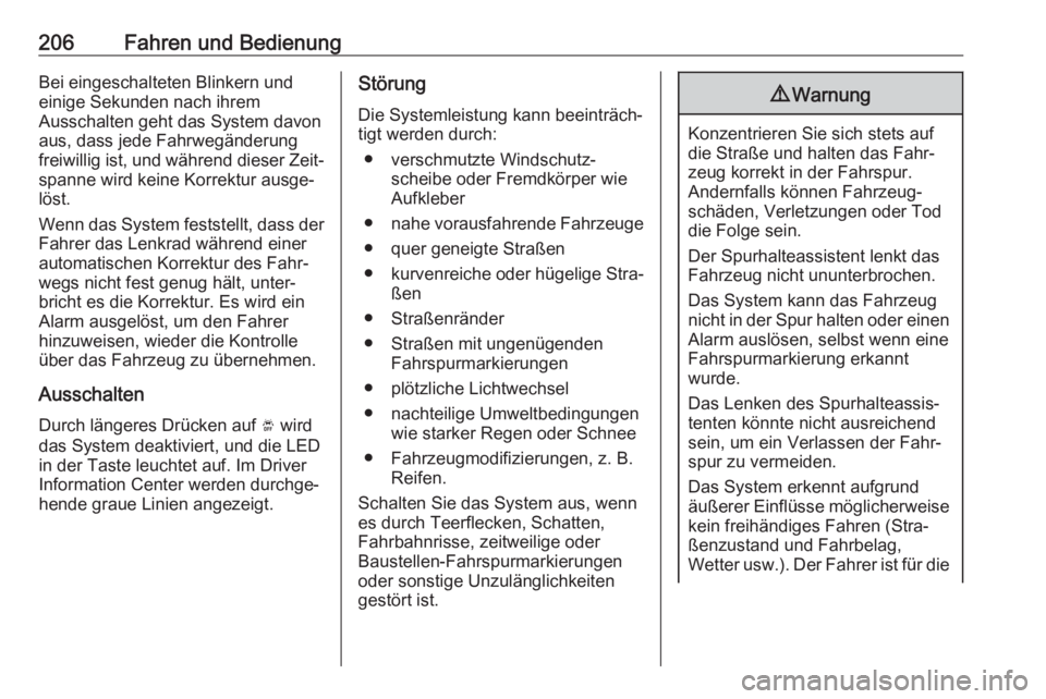 OPEL GRANDLAND X 2018  Betriebsanleitung (in German) 206Fahren und BedienungBei eingeschalteten Blinkern und
einige Sekunden nach ihrem
Ausschalten geht das System davon
aus, dass jede Fahrwegänderung
freiwillig ist, und während dieser Zeit‐ spanne 