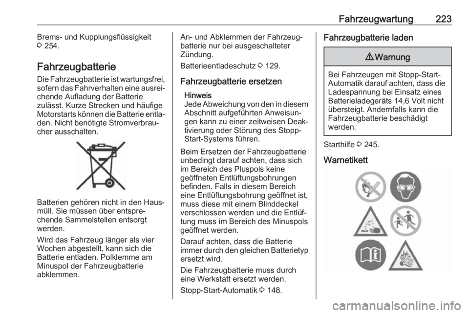OPEL GRANDLAND X 2018  Betriebsanleitung (in German) Fahrzeugwartung223Brems- und Kupplungsflüssigkeit
3  254.
Fahrzeugbatterie
Die Fahrzeugbatterie ist wartungsfrei, sofern das Fahrverhalten eine ausrei‐
chende Aufladung der Batterie
zulässt. Kurze