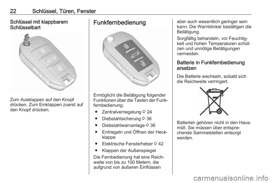 OPEL GRANDLAND X 2018  Betriebsanleitung (in German) 22Schlüssel, Türen, FensterSchlüssel mit klappbarem
Schlüsselbart
Zum Ausklappen auf den Knopf
drücken. Zum Einklappen zuerst auf
den Knopf drücken.
Funkfernbedienung
Ermöglicht die Betätigung