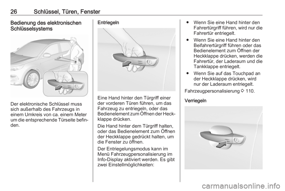 OPEL GRANDLAND X 2018  Betriebsanleitung (in German) 26Schlüssel, Türen, FensterBedienung des elektronischen
Schlüsselsystems
Der elektronische Schlüssel muss
sich außerhalb des Fahrzeugs in
einem Umkreis von ca. einem Meter
um die entsprechende T�
