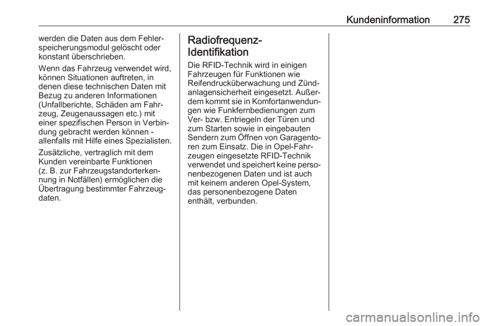 OPEL GRANDLAND X 2018  Betriebsanleitung (in German) Kundeninformation275werden die Daten aus dem Fehler‐
speicherungsmodul gelöscht oder
konstant überschrieben.
Wenn das Fahrzeug verwendet wird,
können Situationen auftreten, in
denen diese technis