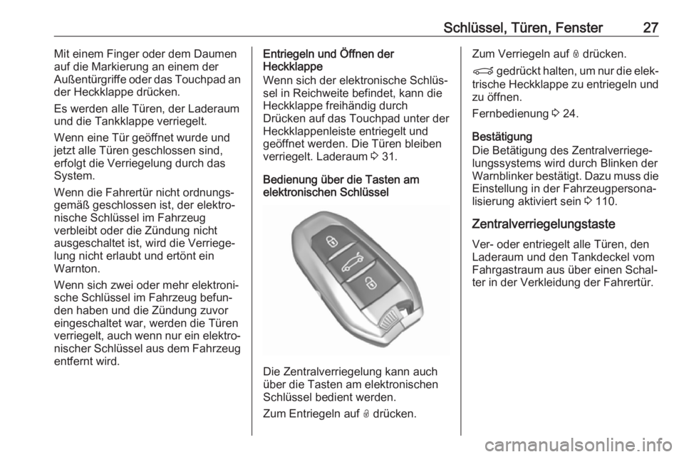 OPEL GRANDLAND X 2018  Betriebsanleitung (in German) Schlüssel, Türen, Fenster27Mit einem Finger oder dem Daumen
auf die Markierung an einem der
Außentürgriffe oder das Touchpad an
der Heckklappe drücken.
Es werden alle Türen, der Laderaum
und die