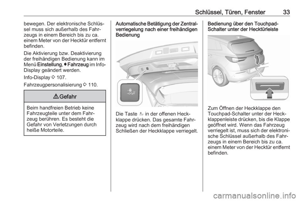 OPEL GRANDLAND X 2018  Betriebsanleitung (in German) Schlüssel, Türen, Fenster33bewegen. Der elektronische Schlüs‐
sel muss sich außerhalb des Fahr‐ zeugs in einem Bereich bis zu ca.
einem Meter von der Hecktür entfernt
befinden.
Die Aktivierun