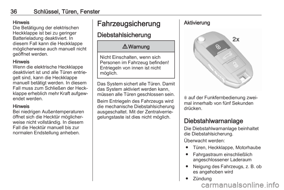 OPEL GRANDLAND X 2018  Betriebsanleitung (in German) 36Schlüssel, Türen, FensterHinweis
Die Betätigung der elektrischen
Heckklappe ist bei zu geringer
Batterieladung deaktiviert. In
diesem Fall kann die Heckklappe möglicherweise auch manuell nicht
g