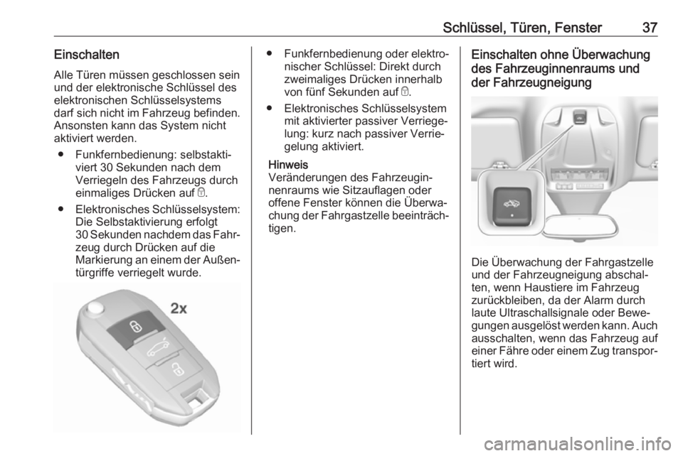 OPEL GRANDLAND X 2018  Betriebsanleitung (in German) Schlüssel, Türen, Fenster37EinschaltenAlle Türen müssen geschlossen sein
und der elektronische Schlüssel des
elektronischen Schlüsselsystems
darf sich nicht im Fahrzeug befinden. Ansonsten kann 