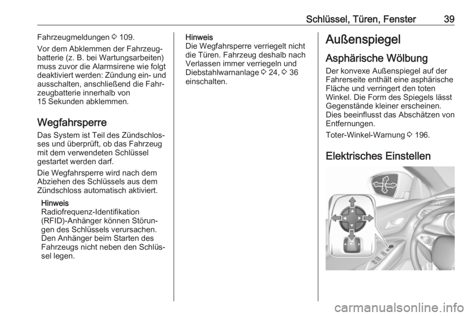OPEL GRANDLAND X 2018  Betriebsanleitung (in German) Schlüssel, Türen, Fenster39Fahrzeugmeldungen 3 109.
Vor dem Abklemmen der Fahrzeug‐ batterie (z. B. bei Wartungsarbeiten)
muss zuvor die Alarmsirene wie folgt
deaktiviert werden: Zündung ein- und