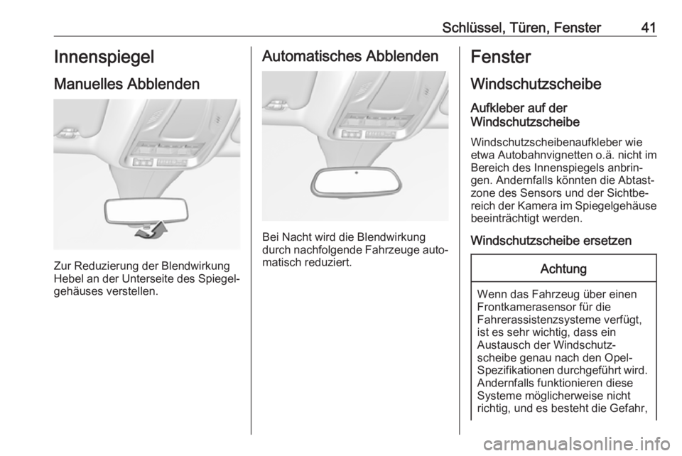 OPEL GRANDLAND X 2018  Betriebsanleitung (in German) Schlüssel, Türen, Fenster41Innenspiegel
Manuelles Abblenden
Zur Reduzierung der Blendwirkung
Hebel an der Unterseite des Spiegel‐
gehäuses verstellen.
Automatisches Abblenden
Bei Nacht wird die B