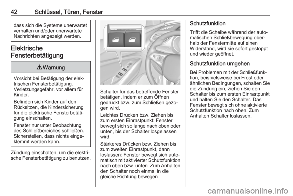 OPEL GRANDLAND X 2018  Betriebsanleitung (in German) 42Schlüssel, Türen, Fensterdass sich die Systeme unerwartet
verhalten und/oder unerwartete
Nachrichten angezeigt werden.
Elektrische
Fensterbetätigung
9 Warnung
Vorsicht bei Betätigung der elek‐