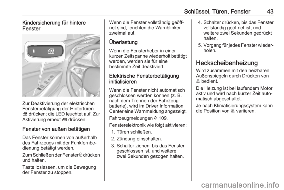OPEL GRANDLAND X 2018  Betriebsanleitung (in German) Schlüssel, Türen, Fenster43Kindersicherung für hintere
Fenster
Zur Deaktivierung der elektrischen
Fensterbetätigung der Hintertüren
V  drücken; die LED leuchtet auf. Zur
Aktivierung erneut  V dr