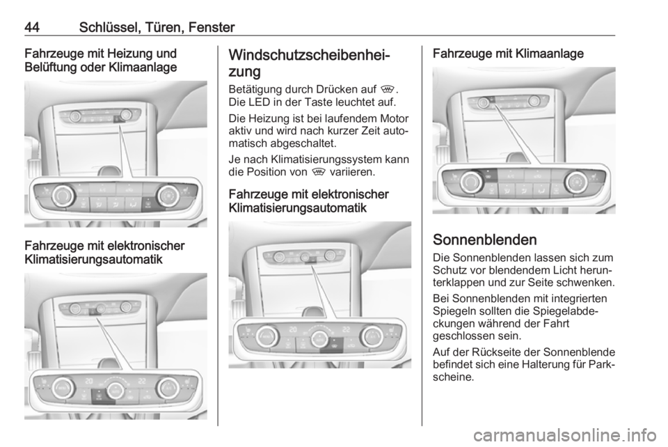 OPEL GRANDLAND X 2018  Betriebsanleitung (in German) 44Schlüssel, Türen, FensterFahrzeuge mit Heizung und
Belüftung oder Klimaanlage
Fahrzeuge mit elektronischer
Klimatisierungsautomatik
Windschutzscheibenhei‐
zung
Betätigung durch Drücken auf  ,