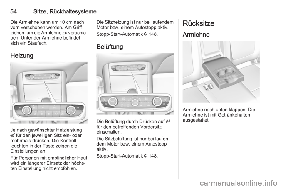 OPEL GRANDLAND X 2018  Betriebsanleitung (in German) 54Sitze, RückhaltesystemeDie Armlehne kann um 10 cm nach
vorn verschoben werden. Am Griff
ziehen, um die Armlehne zu verschie‐
ben. Unter der Armlehne befindet
sich ein Staufach.
Heizung
Je nach ge