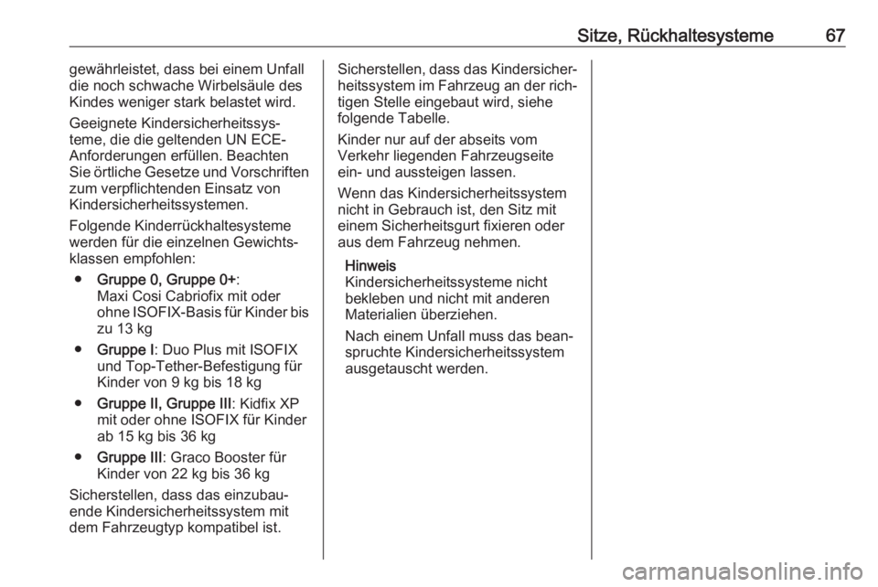 OPEL GRANDLAND X 2018  Betriebsanleitung (in German) Sitze, Rückhaltesysteme67gewährleistet, dass bei einem Unfall
die noch schwache Wirbelsäule des
Kindes weniger stark belastet wird.
Geeignete Kindersicherheitssys‐ teme, die die geltenden UN ECE-