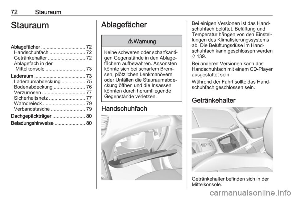 OPEL GRANDLAND X 2018  Betriebsanleitung (in German) 72StauraumStauraumAblagefächer................................ 72
Handschuhfach ......................... 72
Getränkehalter ........................... 72
Ablagefach in der Mittelkonsole ...........