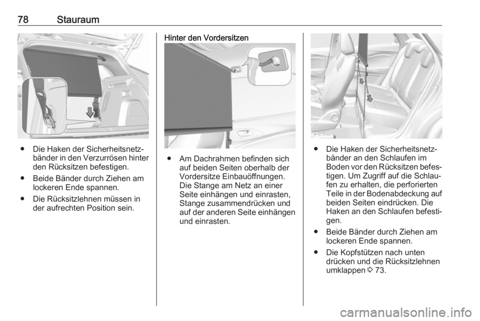 OPEL GRANDLAND X 2018  Betriebsanleitung (in German) 78Stauraum
● Die Haken der Sicherheitsnetz‐bänder in den Verzurrösen hinterden Rücksitzen befestigen.
● Beide Bänder durch Ziehen am lockeren Ende spannen.
● Die Rücksitzlehnen müssen in
