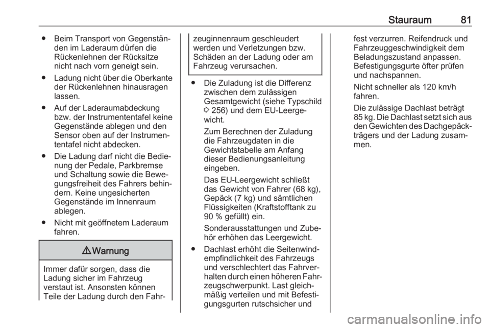 OPEL GRANDLAND X 2018  Betriebsanleitung (in German) Stauraum81● Beim Transport von Gegenstän‐den im Laderaum dürfen die
Rückenlehnen der Rücksitze
nicht nach vorn geneigt sein.
● Ladung nicht über die Oberkante
der Rückenlehnen hinausragen
