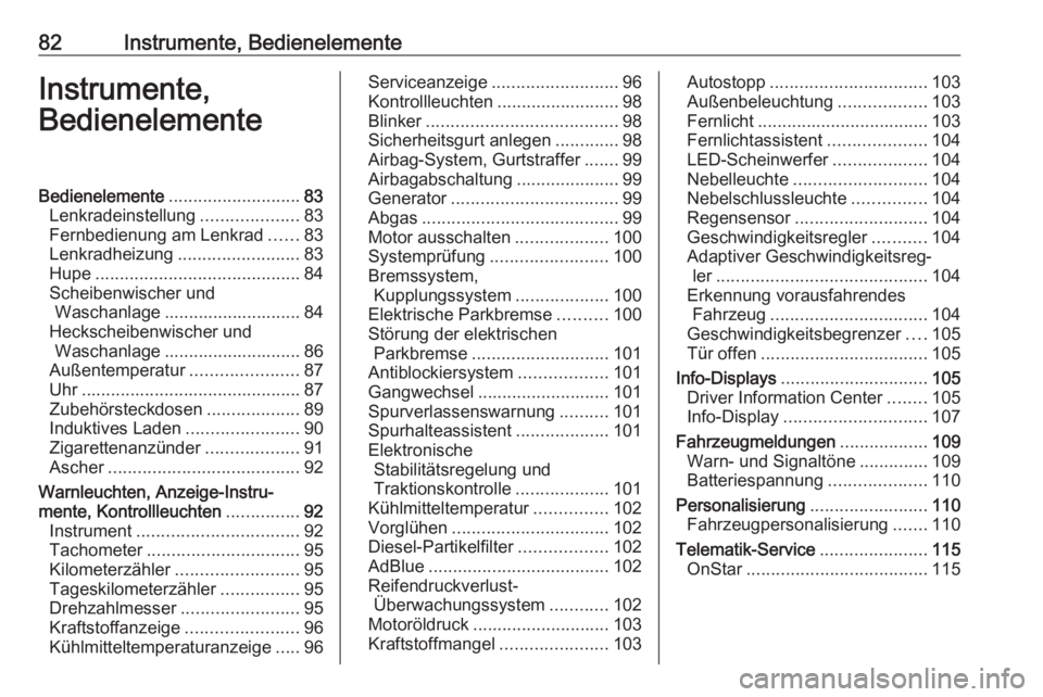 OPEL GRANDLAND X 2018  Betriebsanleitung (in German) 82Instrumente, BedienelementeInstrumente,
BedienelementeBedienelemente ........................... 83
Lenkradeinstellung ....................83
Fernbedienung am Lenkrad ......83
Lenkradheizung .......