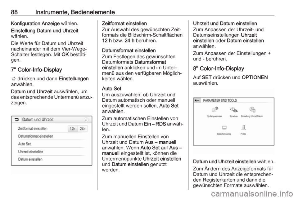 OPEL GRANDLAND X 2018  Betriebsanleitung (in German) 88Instrumente, BedienelementeKonfiguration Anzeige wählen.
Einstellung Datum und Uhrzeit
wählen.
Die Werte für Datum und Uhrzeit
nacheinander mit dem Vier-Wege-
Schalter festlegen. Mit  OK bestäti