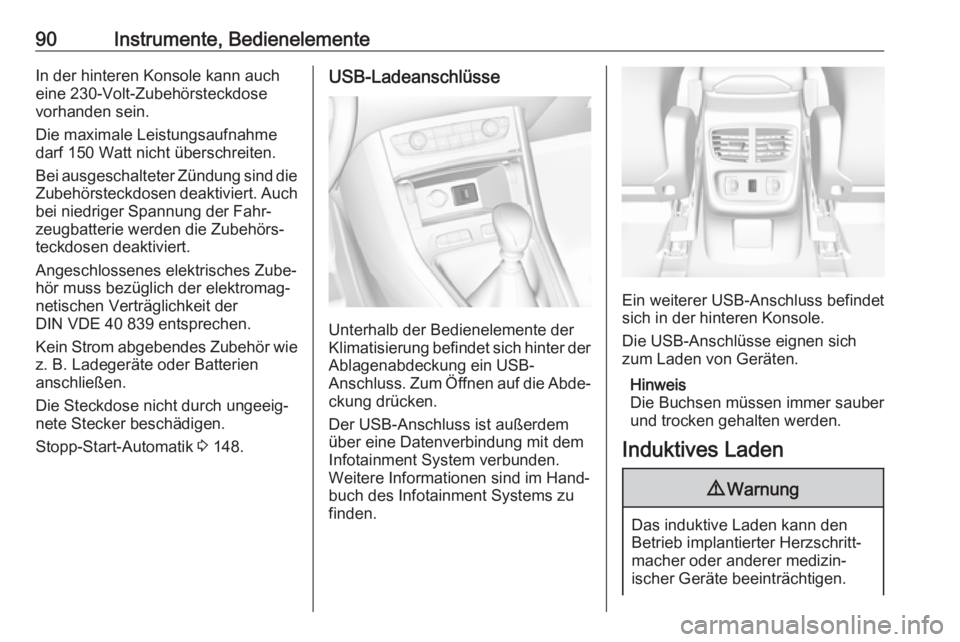 OPEL GRANDLAND X 2018  Betriebsanleitung (in German) 90Instrumente, BedienelementeIn der hinteren Konsole kann auch
eine 230-Volt-Zubehörsteckdose
vorhanden sein.
Die maximale Leistungsaufnahme
darf 150 Watt nicht überschreiten.
Bei ausgeschalteter Z�