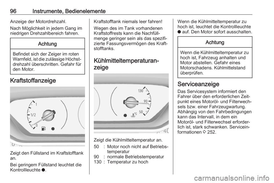 OPEL GRANDLAND X 2018  Betriebsanleitung (in German) 96Instrumente, BedienelementeAnzeige der Motordrehzahl.
Nach Möglichkeit in jedem Gang im
niedrigen Drehzahlbereich fahren.Achtung
Befindet sich der Zeiger im roten
Warnfeld, ist die zulässige Höch