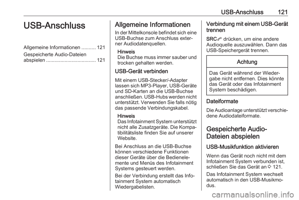 OPEL GRANDLAND X 2018.5  Infotainment-Handbuch (in German) USB-Anschluss121USB-AnschlussAllgemeine Informationen..........121
Gespeicherte Audio-Dateien
abspielen ................................... 121Allgemeine Informationen
In der Mittelkonsole befindet si