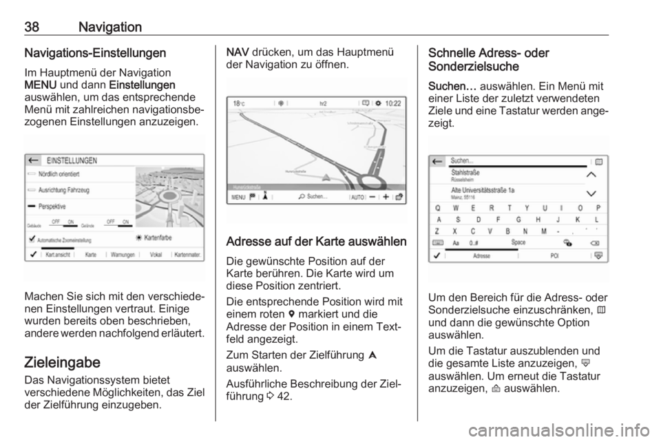 OPEL GRANDLAND X 2018.5  Infotainment-Handbuch (in German) 38NavigationNavigations-Einstellungen
Im Hauptmenü der Navigation
MENU  und dann  Einstellungen
auswählen, um das entsprechende
Menü mit zahlreichen navigationsbe‐
zogenen Einstellungen anzuzeige