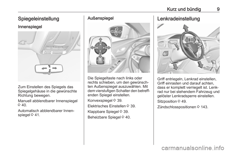 OPEL GRANDLAND X 2018.5  Betriebsanleitung (in German) Kurz und bündig9Spiegeleinstellung
Innenspiegel
Zum Einstellen des Spiegels das
Spiegelgehäuse in die gewünschte
Richtung bewegen.
Manuell abblendbarer Innenspiegel
3  40.
Automatisch abblendbarer 
