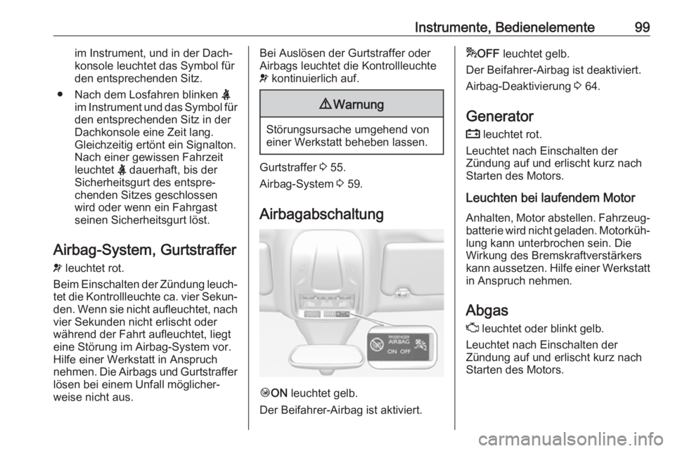 OPEL GRANDLAND X 2018.5  Betriebsanleitung (in German) Instrumente, Bedienelemente99im Instrument, und in der Dach‐
konsole leuchtet das Symbol für
den entsprechenden Sitz.
● Nach dem Losfahren blinken  X
im Instrument und das Symbol für den entspre