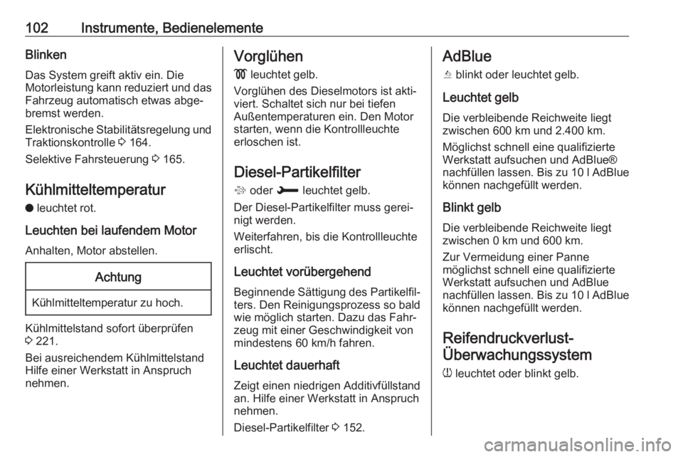 OPEL GRANDLAND X 2018.5  Betriebsanleitung (in German) 102Instrumente, BedienelementeBlinken
Das System greift aktiv ein. Die
Motorleistung kann reduziert und das Fahrzeug automatisch etwas abge‐
bremst werden.
Elektronische Stabilitätsregelung und
Tra