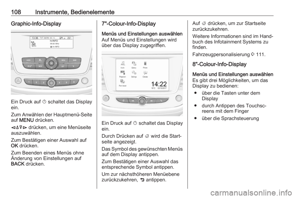 OPEL GRANDLAND X 2018.5  Betriebsanleitung (in German) 108Instrumente, BedienelementeGraphic-Info-Display
Ein Druck auf X schaltet das Display
ein.
Zum Anwählen der Hauptmenü-Seite
auf  MENU  drücken.
èäåé  drücken, um eine Menüseite
auszuwählen