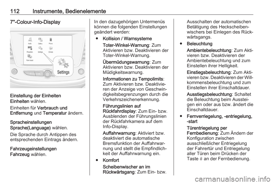 OPEL GRANDLAND X 2018.5  Betriebsanleitung (in German) 112Instrumente, Bedienelemente7''-Colour-Info-Display
Einstellung der Einheiten
Einheiten  wählen.
Einheiten für  Verbrauch und
Entfernung  und Temperatur  ändern.
Spracheinstellungen
Sprac