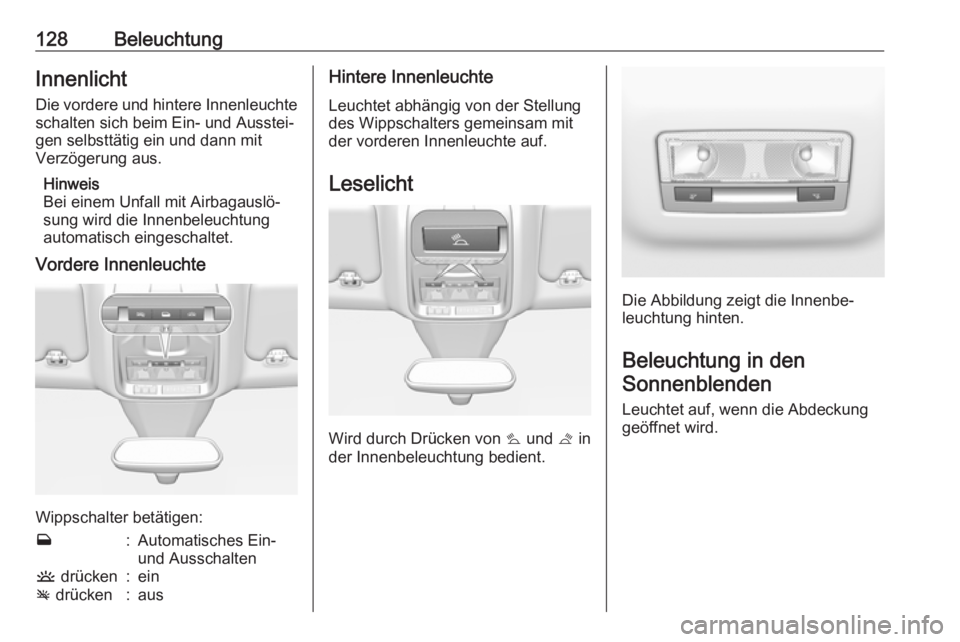 OPEL GRANDLAND X 2018.5  Betriebsanleitung (in German) 128BeleuchtungInnenlichtDie vordere und hintere Innenleuchte
schalten sich beim Ein- und Ausstei‐
gen selbsttätig ein und dann mit
Verzögerung aus.
Hinweis
Bei einem Unfall mit Airbagauslö‐
sun