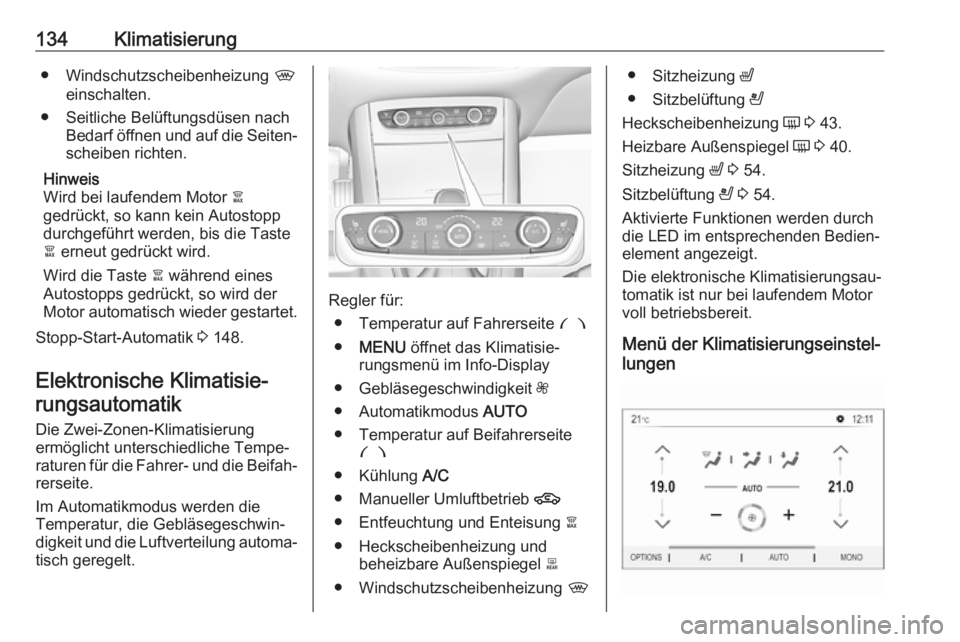 OPEL GRANDLAND X 2018.5  Betriebsanleitung (in German) 134Klimatisierung● Windschutzscheibenheizung ,
einschalten.
● Seitliche Belüftungsdüsen nach Bedarf öffnen und auf die Seiten‐scheiben richten.
Hinweis
Wird bei laufendem Motor  à
gedrückt,