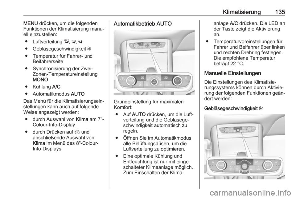OPEL GRANDLAND X 2018.5  Betriebsanleitung (in German) Klimatisierung135MENU drücken, um die folgenden
Funktionen der Klimatisierung manu‐
ell einzustellen:
● Luftverteilung  l, M , K
● Gebläsegeschwindigkeit  Z
● Temperatur für Fahrer- und Bei