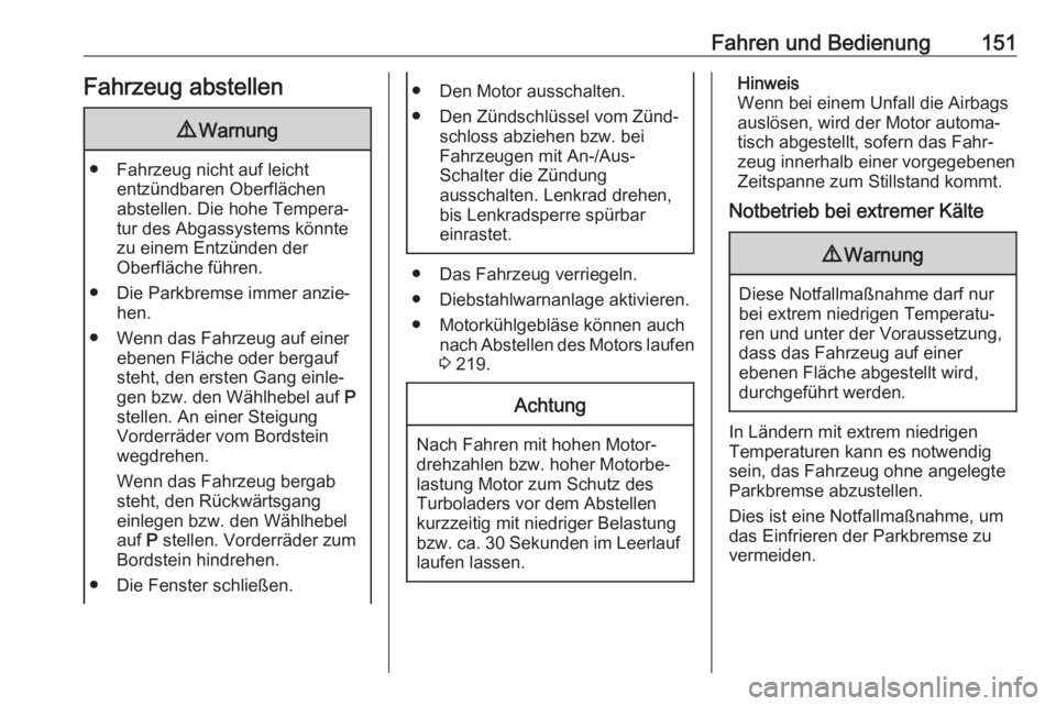 OPEL GRANDLAND X 2018.5  Betriebsanleitung (in German) Fahren und Bedienung151Fahrzeug abstellen9Warnung
● Fahrzeug nicht auf leicht
entzündbaren Oberflächen
abstellen. Die hohe Tempera‐
tur des Abgassystems könnte
zu einem Entzünden der
Oberfläc