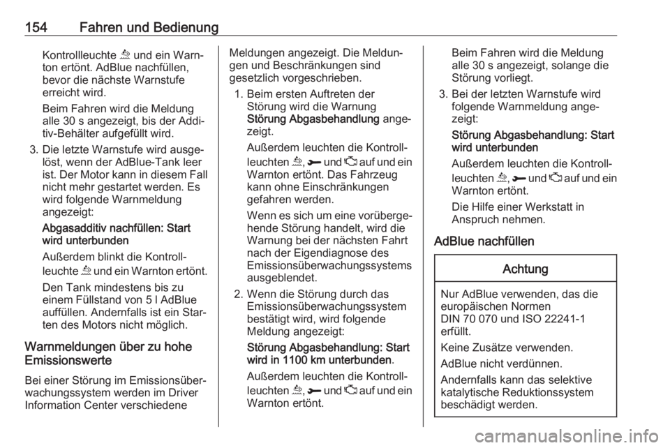 OPEL GRANDLAND X 2018.5  Betriebsanleitung (in German) 154Fahren und BedienungKontrollleuchte u und ein Warn‐
ton ertönt. AdBlue nachfüllen,
bevor die nächste Warnstufe
erreicht wird.
Beim Fahren wird die Meldung
alle 30 s angezeigt, bis der Addi‐
