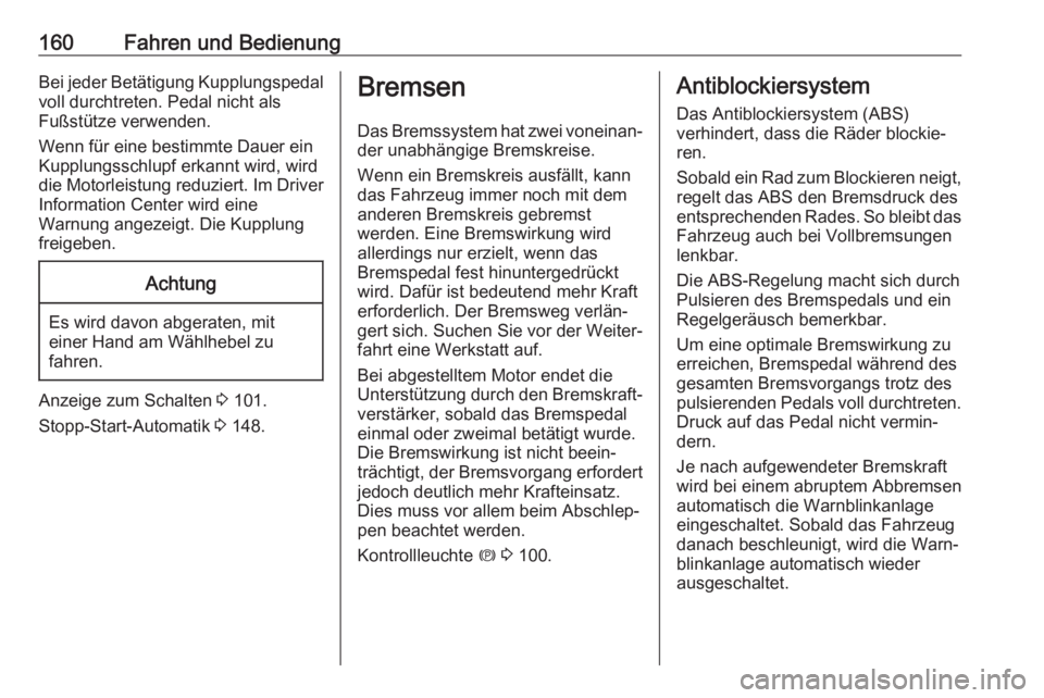 OPEL GRANDLAND X 2018.5  Betriebsanleitung (in German) 160Fahren und BedienungBei jeder Betätigung Kupplungspedal
voll durchtreten. Pedal nicht als
Fußstütze verwenden.
Wenn für eine bestimmte Dauer ein
Kupplungsschlupf erkannt wird, wird
die Motorlei