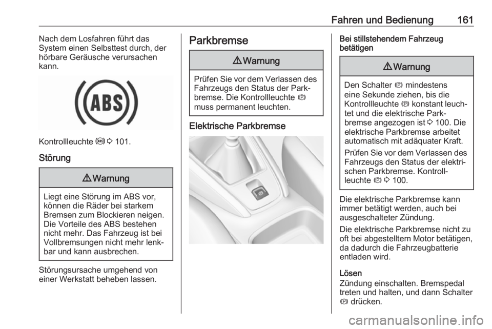 OPEL GRANDLAND X 2018.5  Betriebsanleitung (in German) Fahren und Bedienung161Nach dem Losfahren führt das
System einen Selbsttest durch, der
hörbare Geräusche verursachen
kann.
Kontrollleuchte  u 3  101.
Störung
9 Warnung
Liegt eine Störung im ABS v