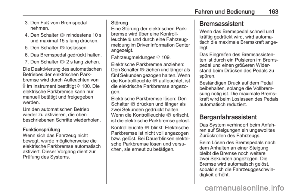 OPEL GRANDLAND X 2018.5  Betriebsanleitung (in German) Fahren und Bedienung1633. Den Fuß vom Bremspedalnehmen.
4. Den Schalter  m mindestens 10 s
und maximal 15 s lang drücken.
5. Den Schalter  m loslassen.
6. Das Bremspedal gedrückt halten. 7. Den Sch