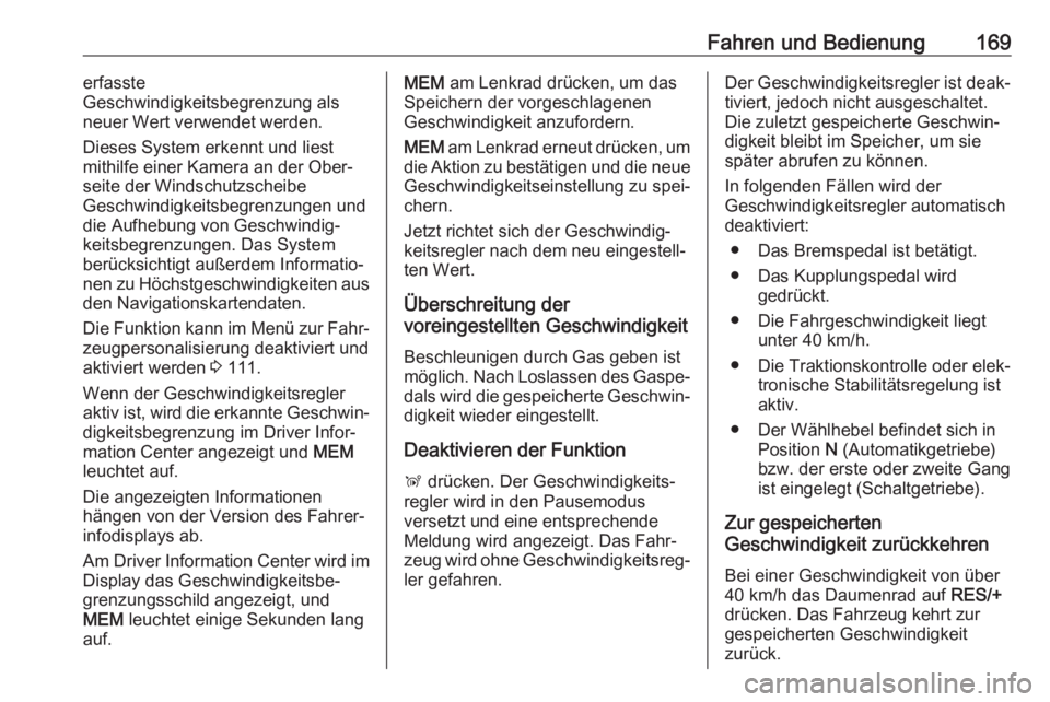 OPEL GRANDLAND X 2018.5  Betriebsanleitung (in German) Fahren und Bedienung169erfasste
Geschwindigkeitsbegrenzung als
neuer Wert verwendet werden.
Dieses System erkennt und liest
mithilfe einer Kamera an der Ober‐
seite der Windschutzscheibe
Geschwindig