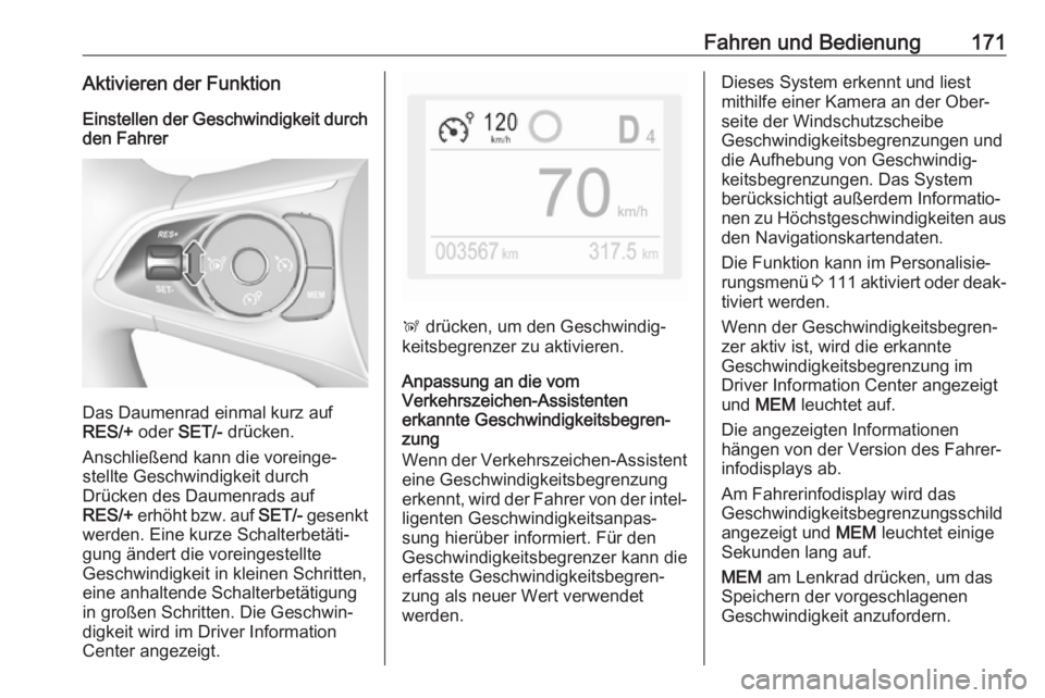 OPEL GRANDLAND X 2018.5  Betriebsanleitung (in German) Fahren und Bedienung171Aktivieren der FunktionEinstellen der Geschwindigkeit durch den Fahrer
Das Daumenrad einmal kurz auf
RES/+  oder SET/- drücken.
Anschließend kann die voreinge‐
stellte Gesch