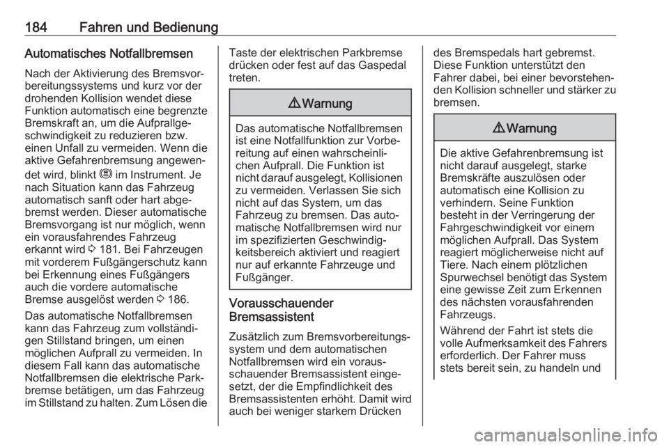 OPEL GRANDLAND X 2018.5  Betriebsanleitung (in German) 184Fahren und BedienungAutomatisches Notfallbremsen
Nach der Aktivierung des Bremsvor‐
bereitungssystems und kurz vor der
drohenden Kollision wendet diese
Funktion automatisch eine begrenzte
Bremskr